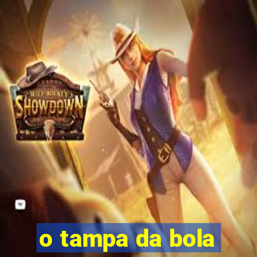 o tampa da bola